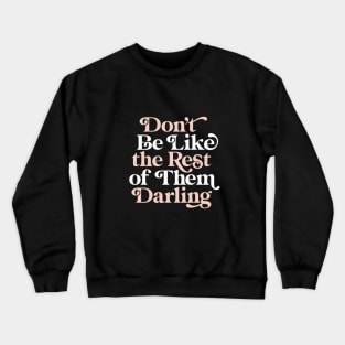 Don't Be Like The Rest of Them Darling Crewneck Sweatshirt